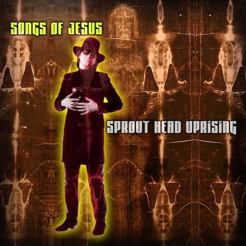 Sprout Head Uprising - Songs of Jesus