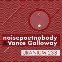 Noisepoetnobody and Vance Galloway - Uranium 238