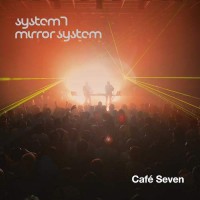 System 7 and Mirror System - Café Seven